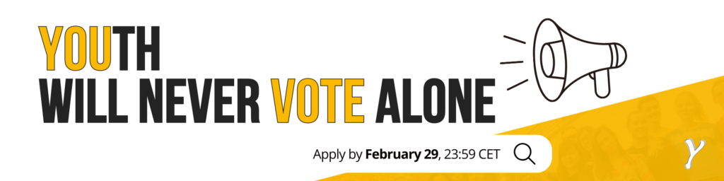 Image with yellow and black text saying "YOUTH WILL NEVER VOTE ALONE" and "APPLY BY FEBRUARY 29, 23:59 CET" on a white backhground.